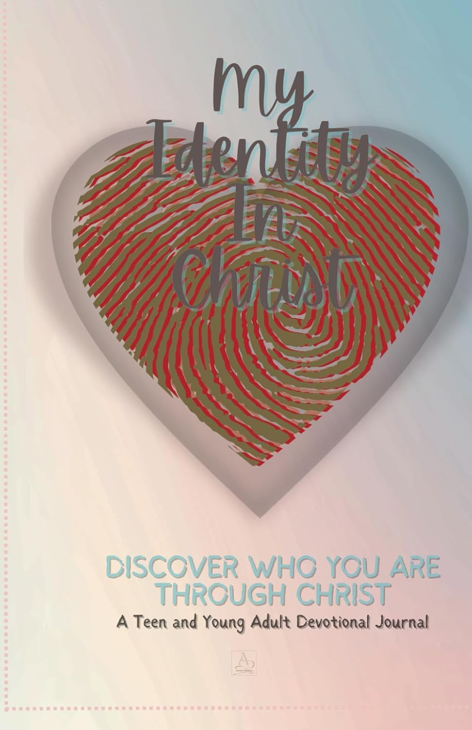 My Identity in Christ: a Teen and Young Adult Devotional Journal with Bible Verses, Prompts, and Reflections for Spiritual Growth and Faith Development"